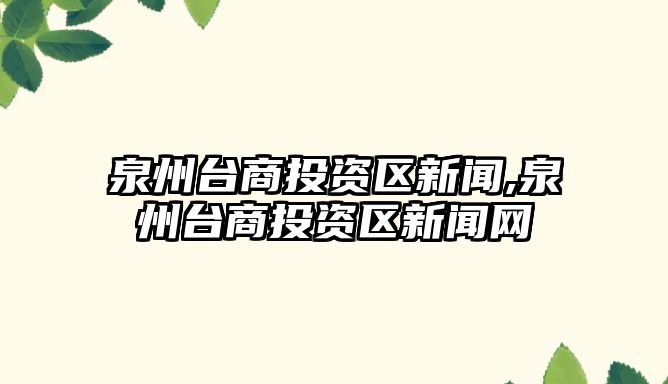 泉州臺(tái)商投資區(qū)新聞,泉州臺(tái)商投資區(qū)新聞網(wǎng)