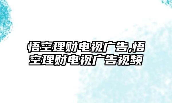 悟空理財電視廣告,悟空理財電視廣告視頻