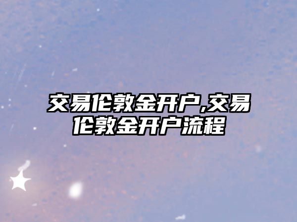 交易倫敦金開戶,交易倫敦金開戶流程