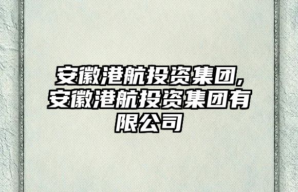 安徽港航投資集團,安徽港航投資集團有限公司