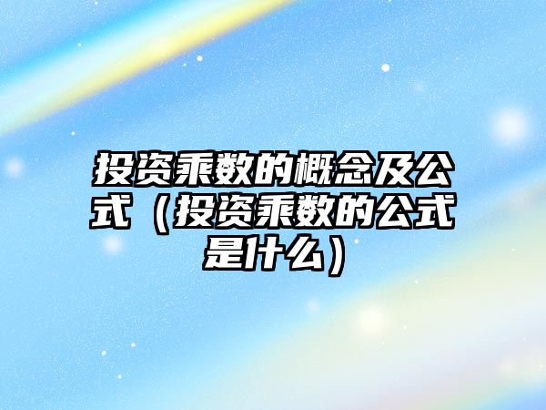 投資乘數(shù)的概念及公式（投資乘數(shù)的公式是什么）