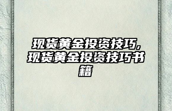 現(xiàn)貨黃金投資技巧,現(xiàn)貨黃金投資技巧書籍