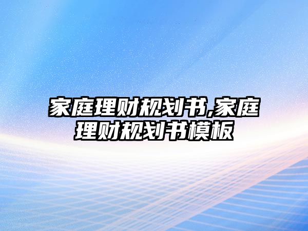 家庭理財規(guī)劃書,家庭理財規(guī)劃書模板