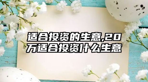 適合投資的生意,20萬適合投資什么生意