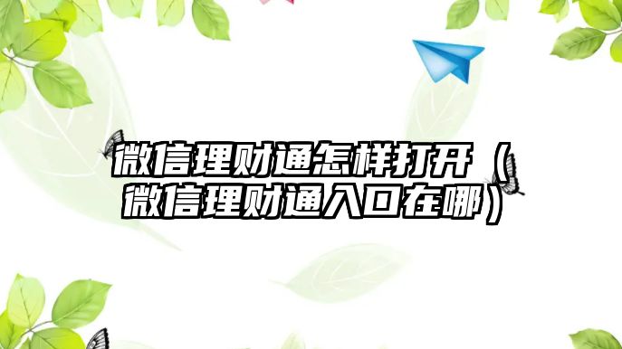 微信理財通怎樣打開（微信理財通入口在哪）