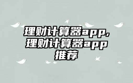 理財(cái)計(jì)算器app,理財(cái)計(jì)算器app推薦