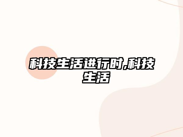 科技生活進行時,科技 生活