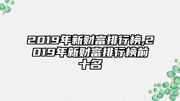 2019年新財(cái)富排行榜,2019年新財(cái)富排行榜前十名