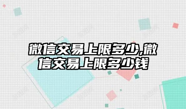 微信交易上限多少,微信交易上限多少錢