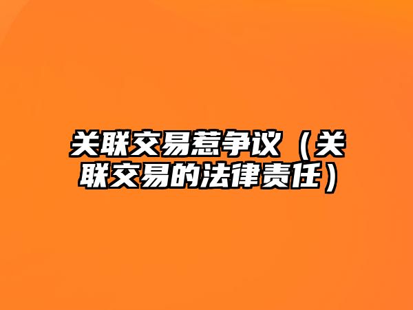 關(guān)聯(lián)交易惹爭議（關(guān)聯(lián)交易的法律責任）