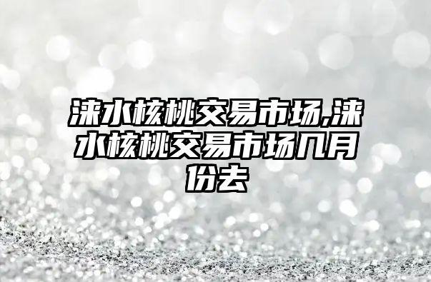 淶水核桃交易市場,淶水核桃交易市場幾月份去