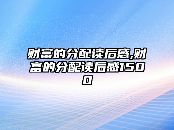 財(cái)富的分配讀后感,財(cái)富的分配讀后感1500