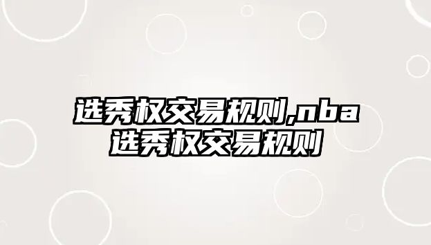 選秀權(quán)交易規(guī)則,nba選秀權(quán)交易規(guī)則