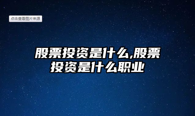 股票投資是什么,股票投資是什么職業(yè)