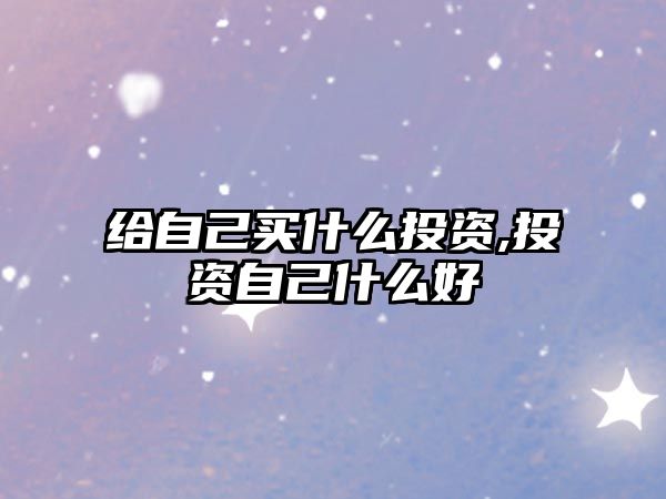 給自己買(mǎi)什么投資,投資自己什么好