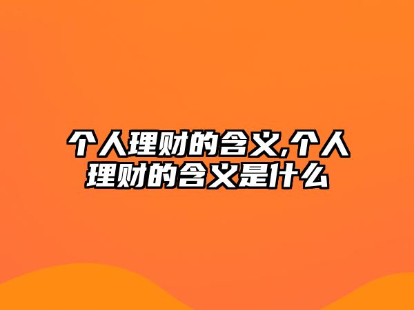 個人理財?shù)暮x,個人理財?shù)暮x是什么