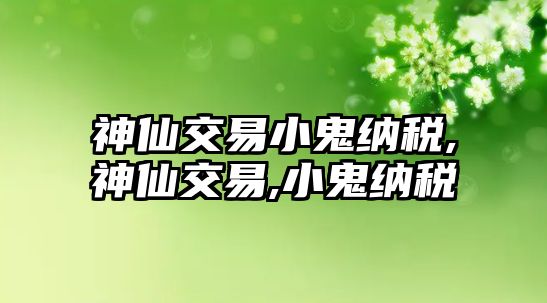 神仙交易小鬼納稅,神仙交易,小鬼納稅