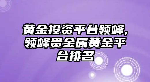 黃金投資平臺領峰,領峰貴金屬黃金平臺排名