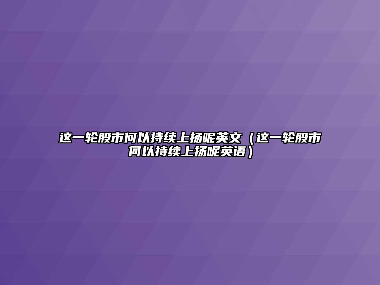 這一輪股市何以持續(xù)上揚(yáng)呢英文（這一輪股市何以持續(xù)上揚(yáng)呢英語(yǔ)）