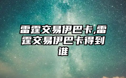 雷霆交易伊巴卡,雷霆交易伊巴卡得到誰(shuí)