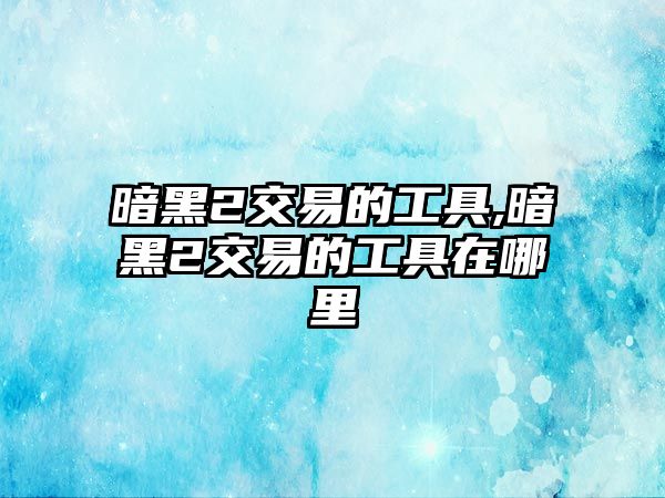 暗黑2交易的工具,暗黑2交易的工具在哪里