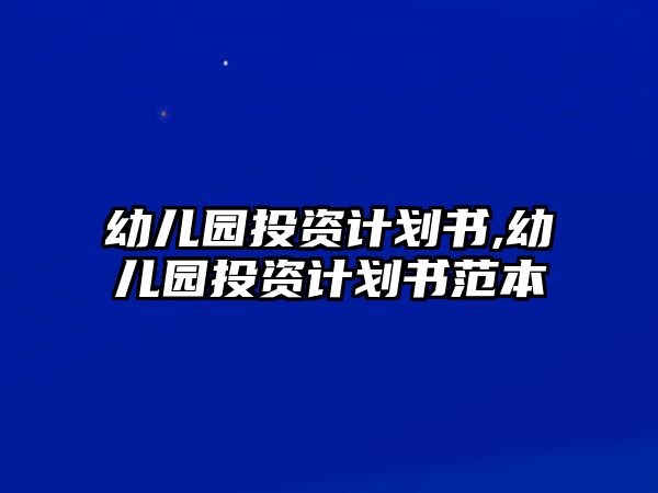 幼兒園投資計(jì)劃書(shū),幼兒園投資計(jì)劃書(shū)范本