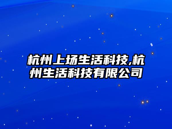 杭州上場生活科技,杭州生活科技有限公司