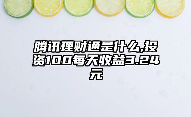 騰訊理財通是什么,投資100每天收益3.24元