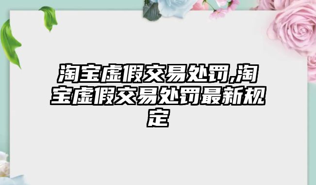 淘寶虛假交易處罰,淘寶虛假交易處罰最新規(guī)定