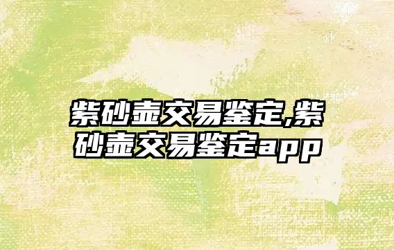 紫砂壺交易鑒定,紫砂壺交易鑒定app