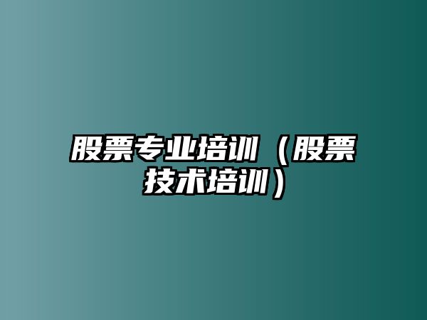 股票專業(yè)培訓(xùn)（股票技術(shù)培訓(xùn)）