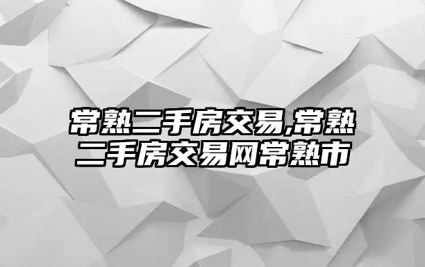 常熟二手房交易,常熟二手房交易網(wǎng)常熟市