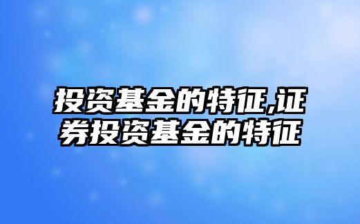 投資基金的特征,證券投資基金的特征