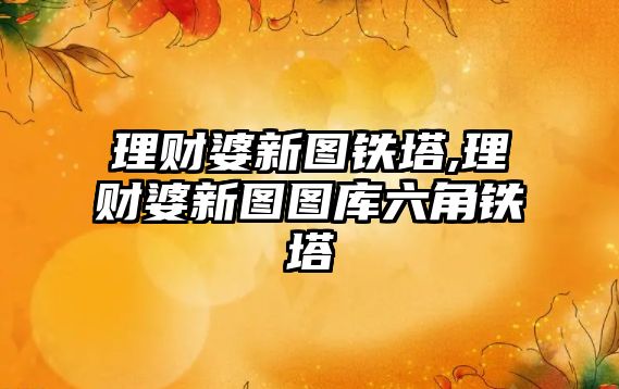 理財婆新圖鐵塔,理財婆新圖圖庫六角鐵塔