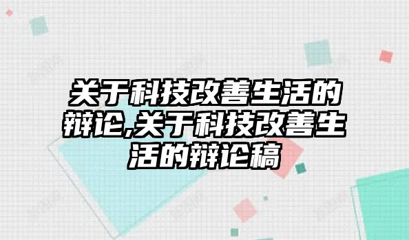 關(guān)于科技改善生活的辯論,關(guān)于科技改善生活的辯論稿