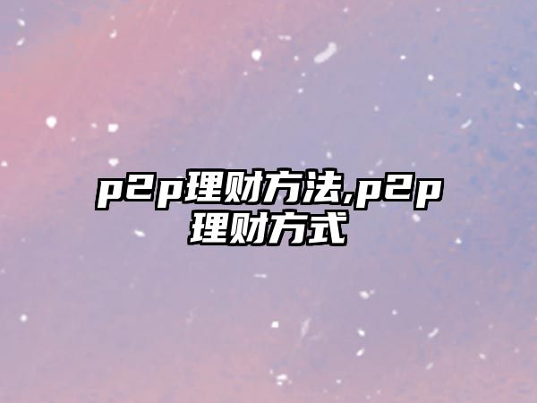 p2p理財(cái)方法,p2p理財(cái)方式