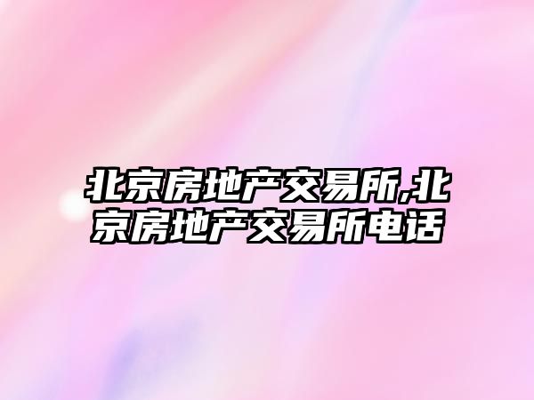 北京房地產(chǎn)交易所,北京房地產(chǎn)交易所電話