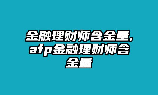 金融理財(cái)師含金量,afp金融理財(cái)師含金量