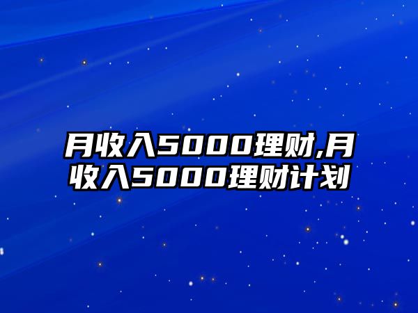 月收入5000理財,月收入5000理財計劃