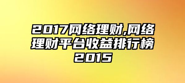 2017網(wǎng)絡(luò)理財(cái),網(wǎng)絡(luò)理財(cái)平臺(tái)收益排行榜2015