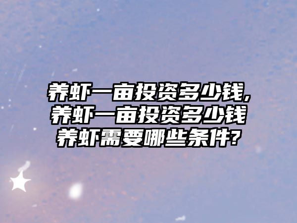 養(yǎng)蝦一畝投資多少錢,養(yǎng)蝦一畝投資多少錢養(yǎng)蝦需要哪些條件?