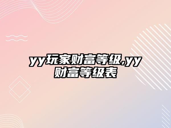 yy玩家財富等級,yy財富等級表