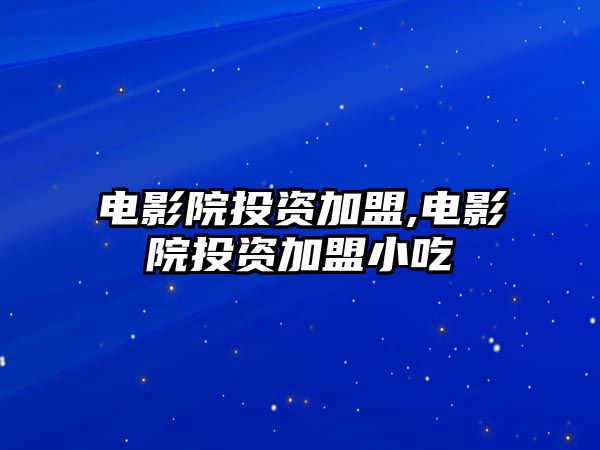 電影院投資加盟,電影院投資加盟小吃