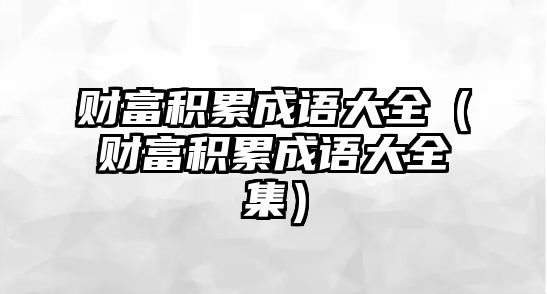 財富積累成語大全（財富積累成語大全集）