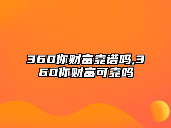 360你財富靠譜嗎,360你財富可靠嗎