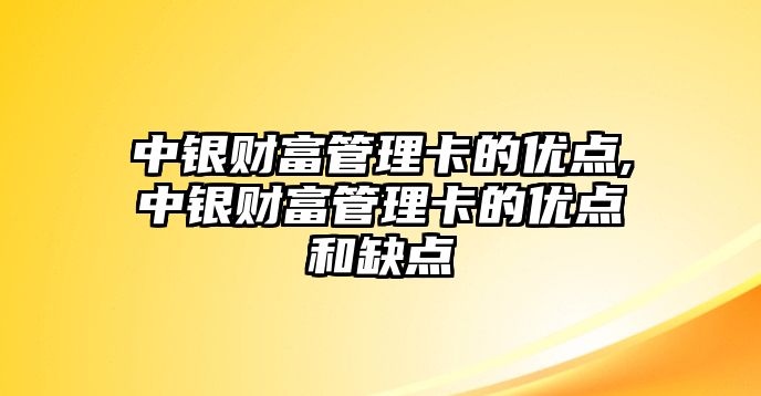 中銀財(cái)富管理卡的優(yōu)點(diǎn),中銀財(cái)富管理卡的優(yōu)點(diǎn)和缺點(diǎn)