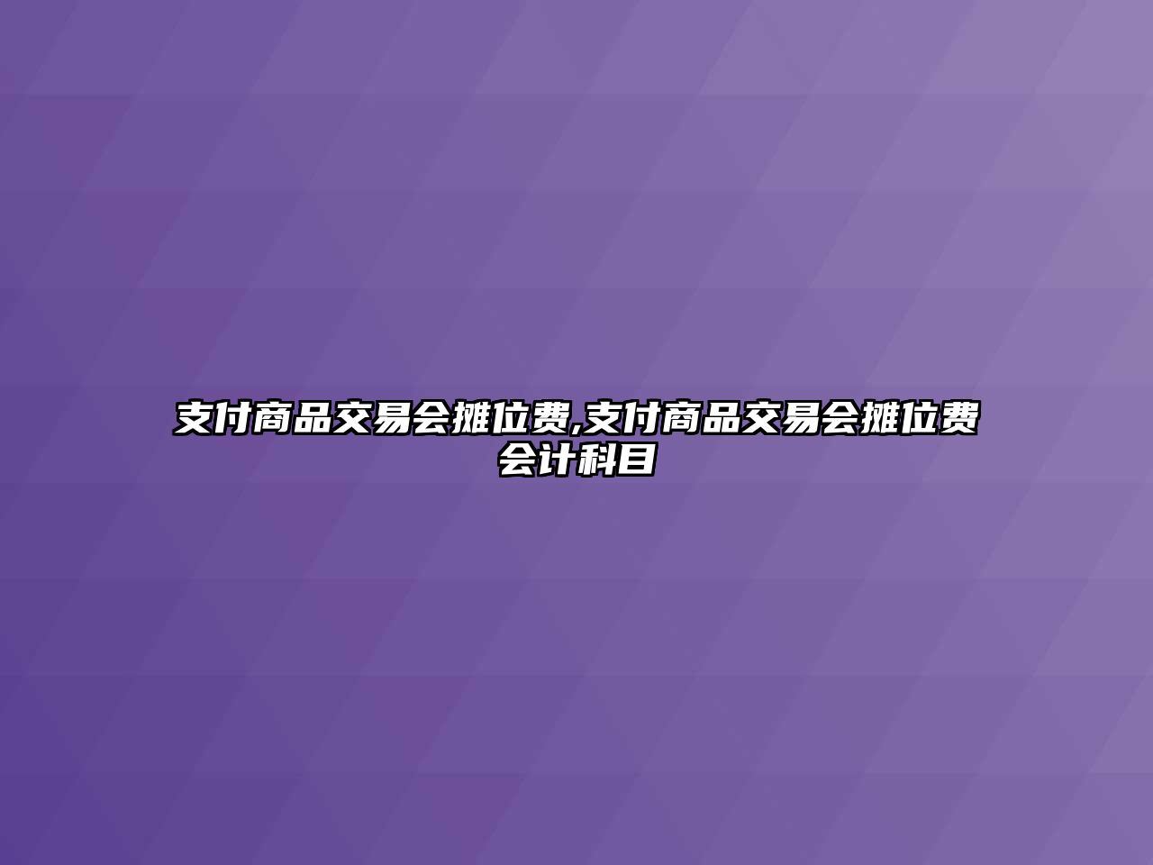 支付商品交易會(huì)攤位費(fèi),支付商品交易會(huì)攤位費(fèi)會(huì)計(jì)科目