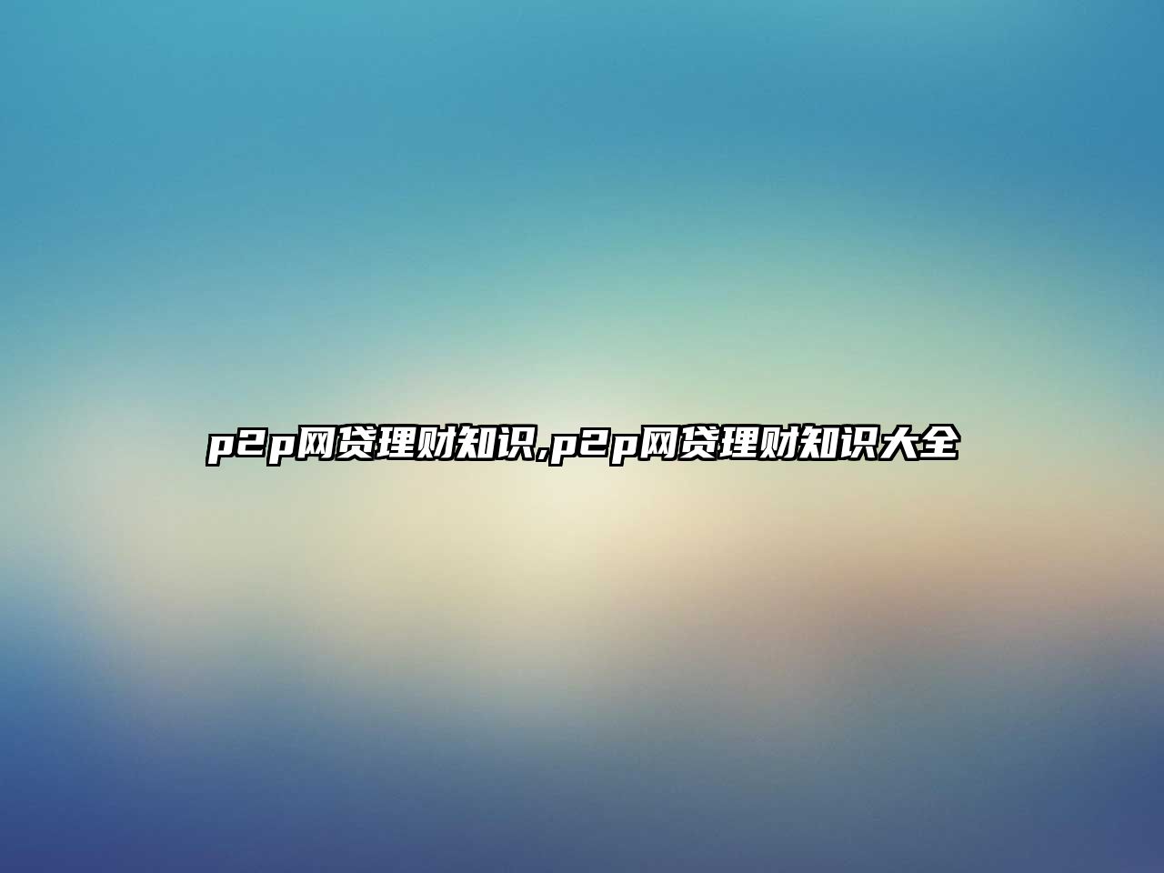 p2p網(wǎng)貸理財(cái)知識(shí),p2p網(wǎng)貸理財(cái)知識(shí)大全