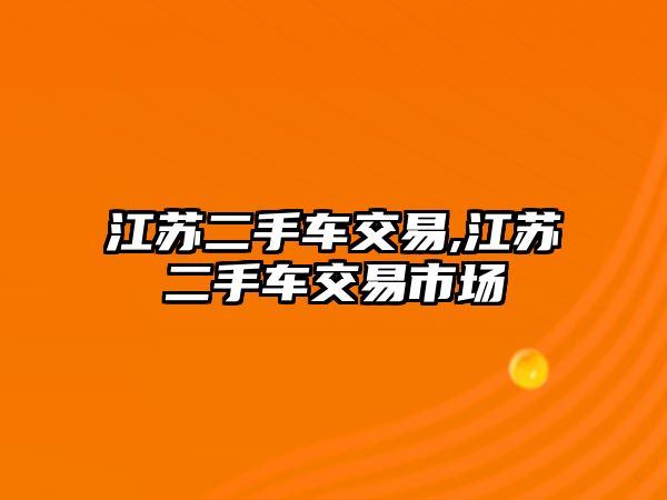 江蘇二手車交易,江蘇二手車交易市場(chǎng)