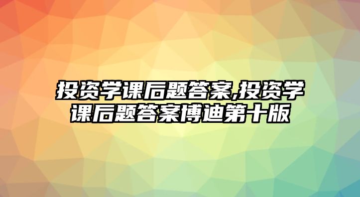 投資學(xué)課后題答案,投資學(xué)課后題答案博迪第十版